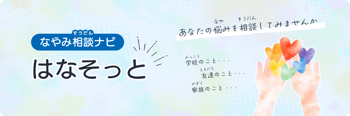 なやみ相ナビ　はなそっと　あなたのみを相してみませんか　学校のこと、友_のこと、家族のこと
